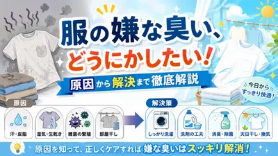 服の嫌な臭い、どうにかしたい！原因から解決まで徹底解説しませんか？
