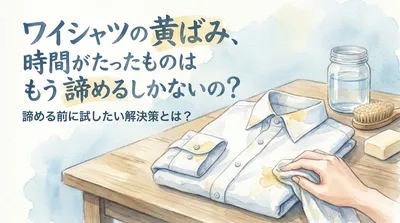 ワイシャツの黄ばみ、時間がたったものはもう諦めるしかないの？諦める前に試したい解決策とは？